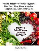 Stephen Berkley: How to Boost Your Immune System: Tips, Food, Meal Plans, Vitamins, Supplements, & Lifestyle Guide 