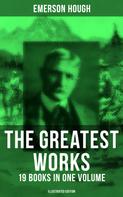 Emerson Hough: The Greatest Works of Emerson Hough – 19 Books in One Volume (Illustrated Edition) 