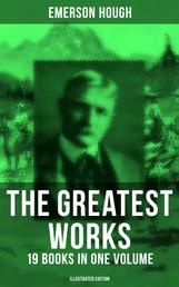 The Greatest Works of Emerson Hough – 19 Books in One Volume (Illustrated Edition) - Young Alaskans, The Mississippi Bubble, The Lady and the Pirate, The Magnificent Adventure…