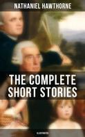 Nathaniel Hawthorne: The Complete Short Stories of Nathaniel Hawthorne (Illustrated) 