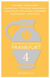 Ein Viertelstündchen Frankfurt – Band 4 - Kurzgeschichten von bekannten Autoren aus der Region, im Wechsel mit Texten zu Stadtgeschichte und Moderne