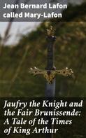 called Jean Bernard Lafon Mary-Lafon: Jaufry the Knight and the Fair Brunissende: A Tale of the Times of King Arthur 