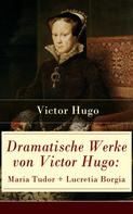 Victor Hugo: Dramatische Werke von Victor Hugo: Maria Tudor + Lucretia Borgia 