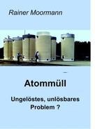 Rainer Moormann: Atommüll - Ungelöstes, unlösbares Problem ? 