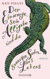 Der Einarmige, sein Alligator und die sonnigen Seiten des Lebens - Roman