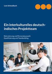 Ein interkulturelles deutsch-indisches Projektteam - Rekrutierung und Personalauswahl. Qualifizierung und Teambuilding.