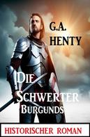 G. A. Henty: Die Schwerter Burgunds: Historischer Roman 