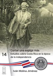 Cortar una espiga más - Estudios sobre Costa Rica en la época de la independencia