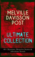 Melville Davisson Post: MELVILLE DAVISSON POST Ultimate Collection: 40+ Mysteries, Detective Stories & Adventure Novels 
