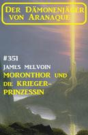 James Melvoin: Moronthor und ​die Krieger-Prinzessin: Der Dämonenjäger von Aranaque 351 
