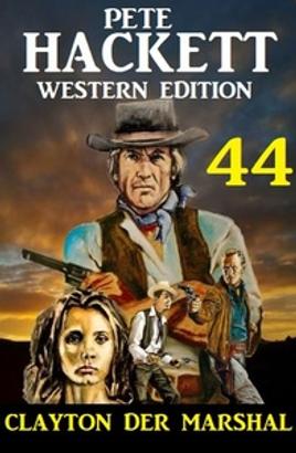 Clayton der Marshal: Pete Hackett Western Edition 44