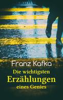 Franz Kafka: Franz Kafka: Die wichtigsten Erzählungen eines Genies 