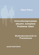 Klaus Palme: Innovationsprozesse steuern, komplexe Probleme lösen 
