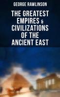 George Rawlinson: The Greatest Empires & Civilizations of the Ancient East 
