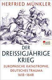 Der Dreißigjährige Krieg - Europäische Katastrophe, deutsches Trauma 1618–1648