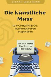 Die künstliche Muse: Wie ChatGPT & Co. Romanautoren inspiriert - Von der ersten Idee bis zum Marketing