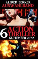 Alfred Bekker: Auswahlband 6 Action Thriller September 2022 
