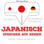 Japanisch sprechen auf Reisen - Ich höre zu, ich wiederhole, ich spreche : Sprachmethode