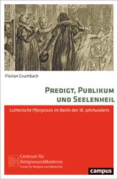 Predigt, Publikum und Seelenheil - Lutherische Pfarrpraxis im Berlin des 18. Jahrhunderts