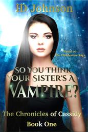 So You Think Your Sister’s a Vampire?: The Chronicles of Cassidy