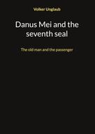 Volker Unglaub: Danus Mei and the seventh seal 
