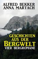 Alfred Bekker: Geschichten aus der Bergwelt: Vier Bergromane 
