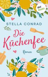 Die Küchenfee - Roman – Lillis Traumrestaurant 1 | Eine romantische Komödie über die Lust am Kochen