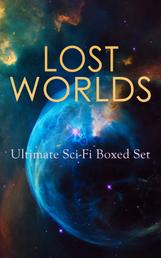 LOST WORLDS: Ultimate Sci-Fi Boxed Set - Journey to the Center of the Earth, The Shape of Things to Come, The Mysterious Island, The Coming Race, King Solomon's Mines, The Citadel of Fear, New Atlantis, The Lost Continent, Three Go Back…