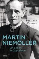 Benjamin Ziemann: Martin Niemöller. Ein Leben in Opposition 