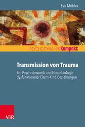 Transmission von Trauma - Zur Psychodynamik und Neurobiologie dysfunktionaler Eltern-Kind-Beziehungen