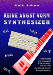 Keine Angst vorm Synthesizer - Theoretische und praktische Erläuterungen aus der Welt der elektronischen Klangerzeugung
