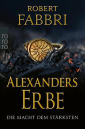 Alexanders Erbe: Die Macht dem Stärksten - Historischer Roman