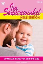 Im Sonnenwinkel – Neue Edition 10 – Familienroman - Er wusste nichts von seinem Kind