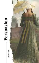 Persuasion - Timeless Tale of Second Chances : The Original 1817 Edition (A Classic Romance Novel Of Jane Austen)