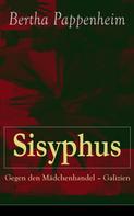 Bertha Pappenheim: Sisyphus: Gegen den Mädchenhandel - Galizien 