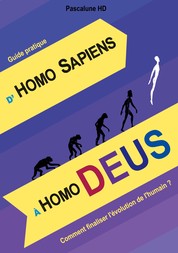 D'homo sapiens à homo deus - Comment finaliser l'évolution de l'humain ?