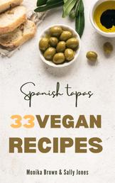 33 VEGAN RECIPES FROM SPAIN: TAPAS, MAIN COURSES AND DESSERTS - DELICIOUS, FAST AND EASY TO PREPARE