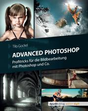 Advanced Photoshop - Profitricks für die Bildbearbeitung mit Photoshop und Co.