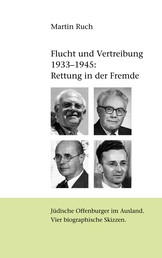 Flucht und Vertreibung 1933 - 1945: Rettung in der Fremde - Jüdische Offenburger im Ausland. Vier biographische Skizzen