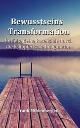 Bewusstseins Transformation - Entfalte deine Potenziale durch die Schöpferische Imagination