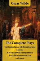 Oscar Wilde: The Complete Plays: The Importance Of Being Earnest + Salome + A Woman Of No Importance + Lady Windermere's Fan and more 