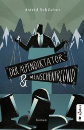 Der Alpendiktator und Menschenfreund - Gesellschaftsroman