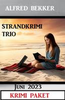 Alfred Bekker: Strandkrimi Trio Juni 2023: Krimi Paket 