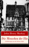 John Henry Mackay: Die Menschen der Ehe - Schilderungen aus der kleinen Stadt 