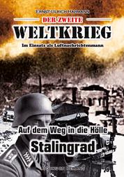 Der zweite Weltkrieg - Im Einsatz als Luftnachrichtenmann - Auf den Weg in die Hölle Stalingrad