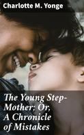 Charlotte M. Yonge: The Young Step-Mother; Or, A Chronicle of Mistakes 