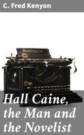 C. Fred Kenyon: Hall Caine, the Man and the Novelist 