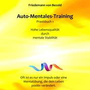 Auto-Mentales-Training Praxisbuch 1: Hohe Lebensqualität durch Steigerung der mentalen Stabilität - (Auto-Mentales-Training nach Friedemann von Bezold)