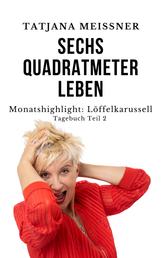 Monatshighlight: Löffelkarussell - Sechs Quadratmeter Leben (Teil 2)