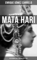 Enrique Gómez Carrillo: Mata Hari: Das Geheimnis ihres Lebens und ihres Todes 